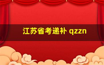 江苏省考递补 qzzn